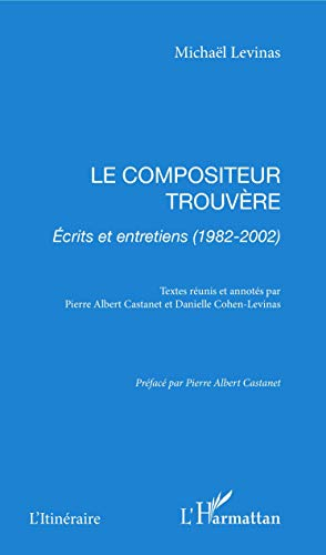 Le compositeur trouvère : écrits et entretiens (1982-2002)
