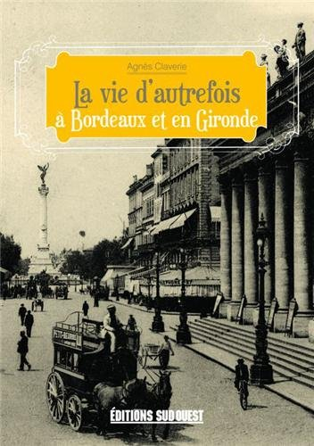 La vie d'autrefois à Bordeaux et en Gironde