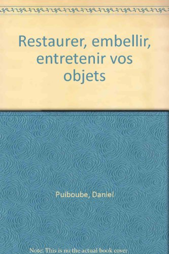 Restaurer, entretenir, embellir vos objets