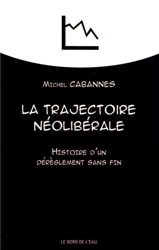La trajectoire néolibérale : histoire d'un dérèglement sans fin