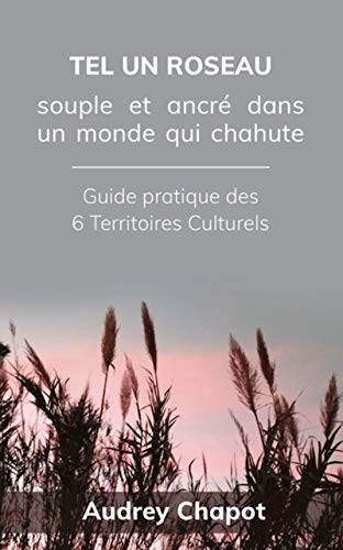 Tel un roseau : souple et ancré dans un monde qui chahute : guide pratique des 6 territoires culture
