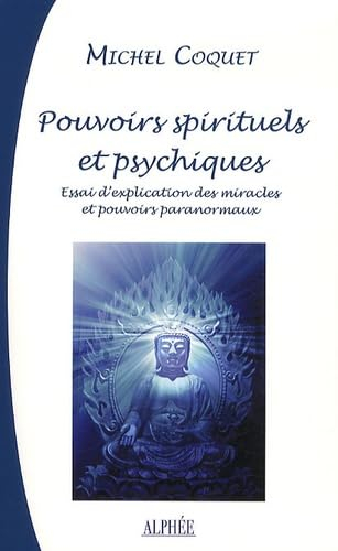 Pouvoirs spirituels et psychiques : essai d'explication traditionnelle des miracles et pouvoirs para