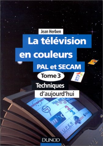 La télévision. Vol. 3. Techniques d'aujourd'hui