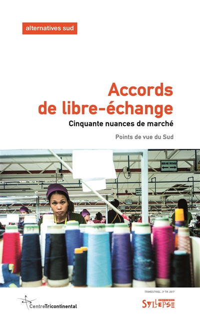 Alternatives Sud, n° 3 (2017). Accords de libre-échange : cinquante nuances de marché : points de vu