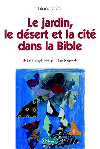 Le jardin, le désert et la cité dans la Bible : les mythes et l'histoire