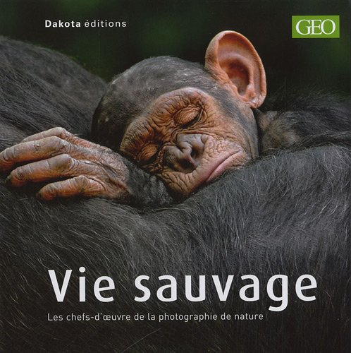 Vie sauvage. Vol. 13. Les chefs-d&#039;oeuvre de la photographie de nature