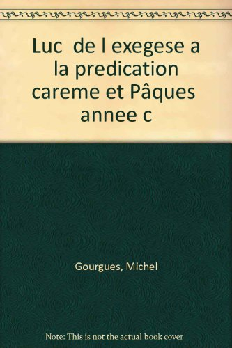 Luc, de l'exégèse à la prédication : carême et Pâques, année C