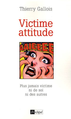 Victime attitude : plus jamais victime ni de soi ni des autres