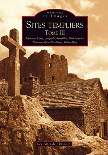 Sites templiers. Vol. 3. Aquitaine, Corse, Languedoc-Roussillon, Midi-Pyrénées, Provence-Alpes-Côte-