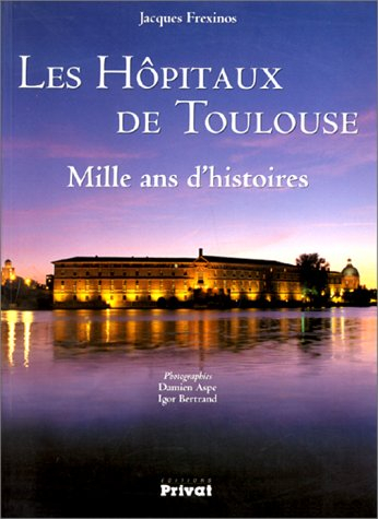 Les hôpitaux de Toulouse : mille ans d'histoires
