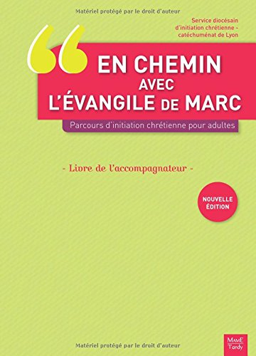 En chemin avec l'Evangile de Marc : parcours d'initiation chrétienne pour adultes : livre de l'accom