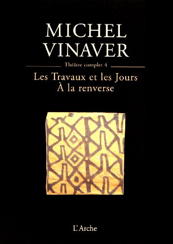 Théâtre complet. Vol. 4. Les travaux et les jours *** A la renverse