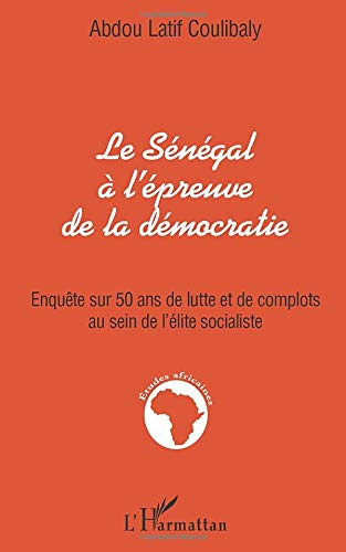Le Sénégal à l'épreuve de la démocratie : enquête sur 50 ans de lutte et de complots au sein de l'él