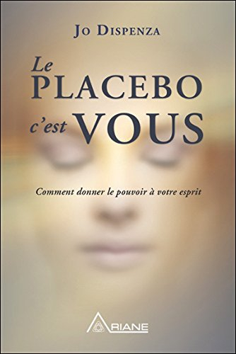 Le placebo c'est vous : comment donner le pouvoir à votre esprit