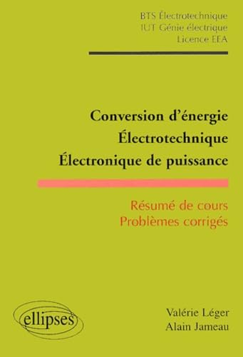 Conversion d'énergie, électrotechnique, électronique de puissance : résumé de cours, problèmes corri