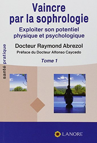 Vaincre par la sophrologie : exploiter son potentiel physique et psychologique. Vol. 1