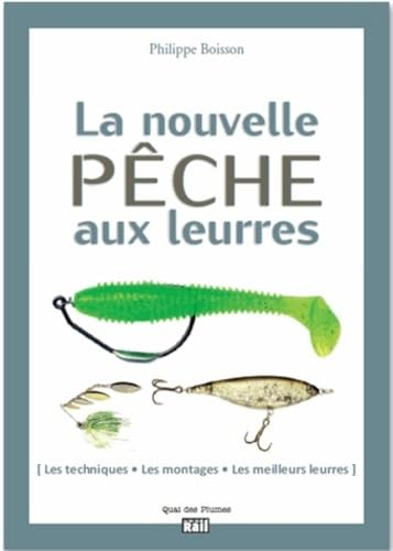 La nouvelle pêche aux leurres : les techniques, les montages, les meilleurs leurres