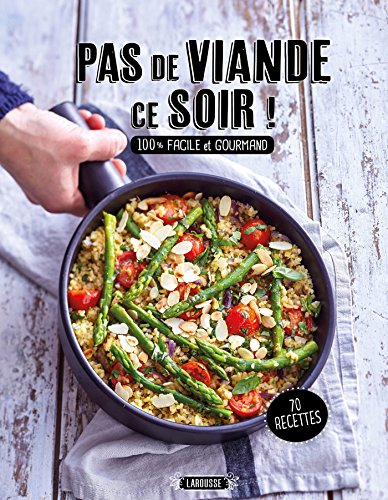Pas de viande ce soir ! : 100 % facile et gourmand : 70 recettes