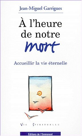 a l'heure de notre mort, accueillir la vie éternelle