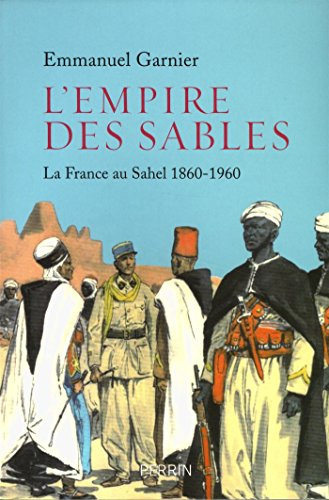 L'empire des sables : la France au Sahel : 1860-1960