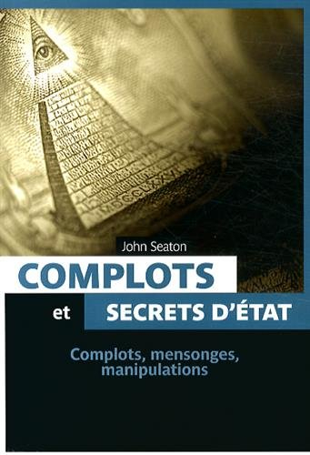 Complots et secrets d'Etat : complots, mensonges, manipulations