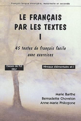Le français par les textes. Vol. 1. Quarante-cinq textes de français facile avec exercices : classes