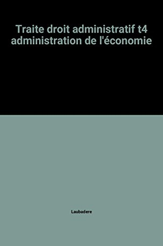 Traite droit administratif t4 administration de l'économie