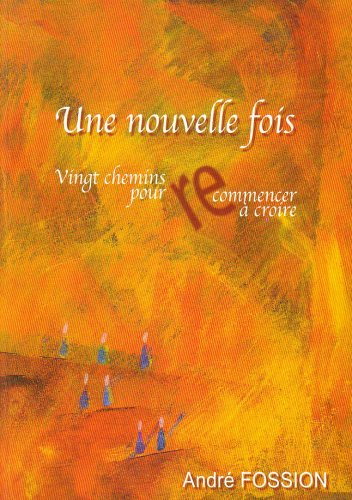 Une nouvelle fois : vingt chemins pour recommencer à croire