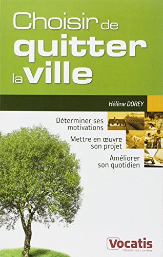 Choisir de quitter la ville : déterminer ses motivations, mettre en oeuvre son projet, améliorer son
