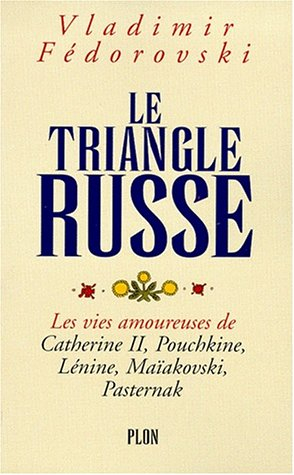 Le triangle russe : les vies amoureuses de Catherine II, Pouchkine, Lénine, Maïakovski, Pasternak