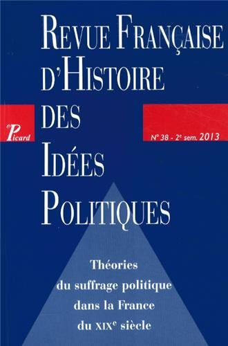 Revue française d'histoire des idées politiques, n° 38. Théories du suffrage politique dans la Franc