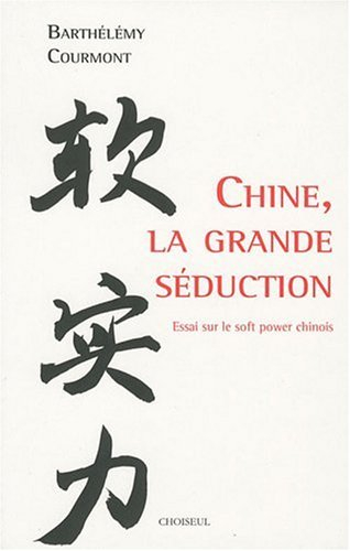 Chine, la grande séduction : essai sur le soft power chinois