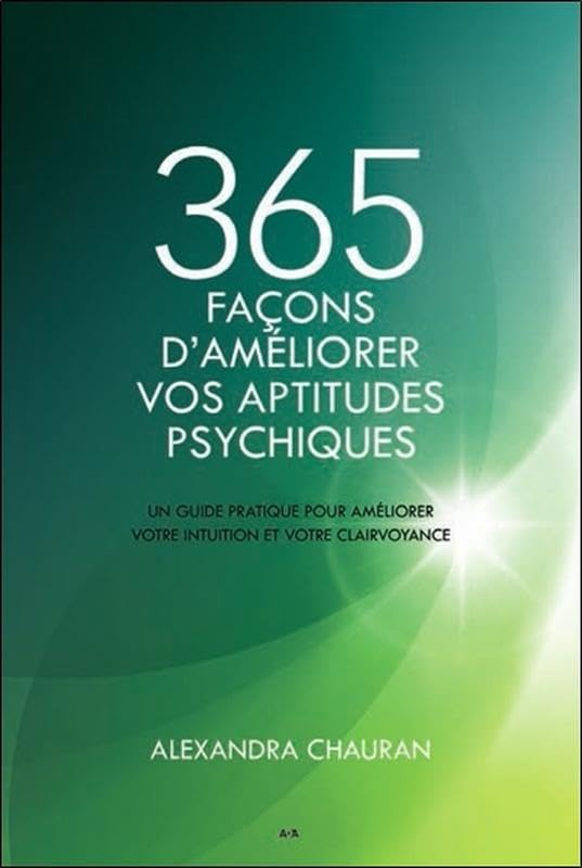 365 façons d'améliorer vos aptitudes psychiques : un guide pratique pour améliorer votre intuition e