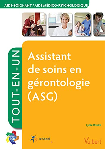 Assistant de soins en gérontologie (ASG) : aide-soignant, aide médico-psychologique : tout-en-un