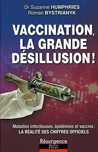 Vaccination, la grande désillusion ! : maladies infectieuses, épidémies et vaccins : voici la réalit