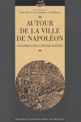 Autour de la ville de Napoléon : actes du colloque, La Roche-sur-Yon, octobre 2004