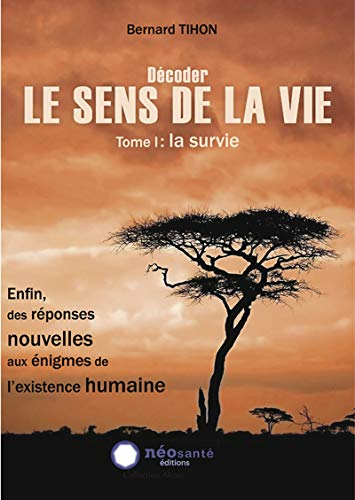 Décoder le sens de la vie. Vol. 1. La survie