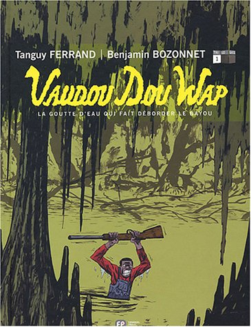 Vaudou dou wap. Vol. 1. La goutte d'eau qui fait déborder le bayou