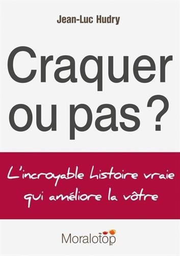 Craquer ou pas ? : L'incroyable histoire vraie qui améliore la vôtre