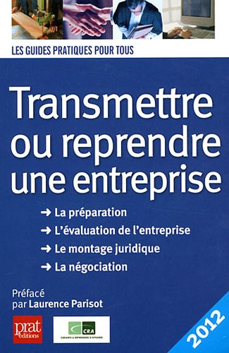 Transmettre ou reprendre une entreprise : la préparation, l'évaluation de l'entreprise, le montage j