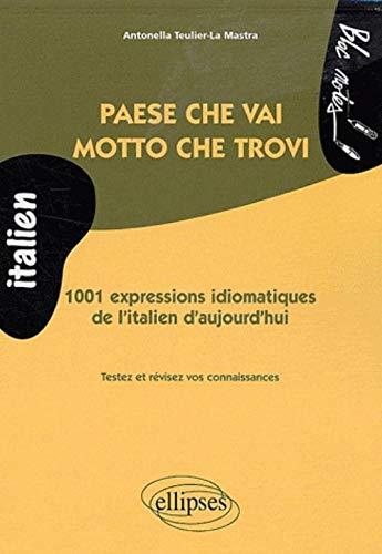 Paese che vai, motto che trovi : 1.001 expressions idiomatiques de l'italien d'aujourd'hui