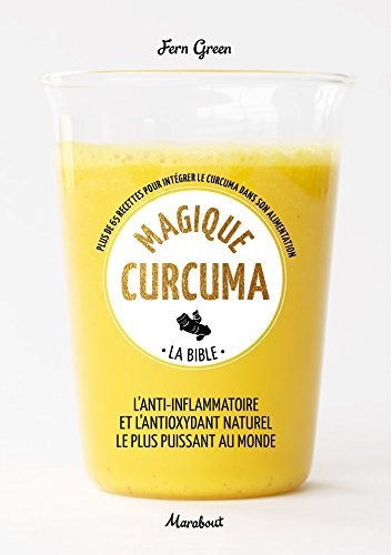 Magique curcuma : la bible : plus de 65 recettes pour intégrer le curcuma dans son alimentation