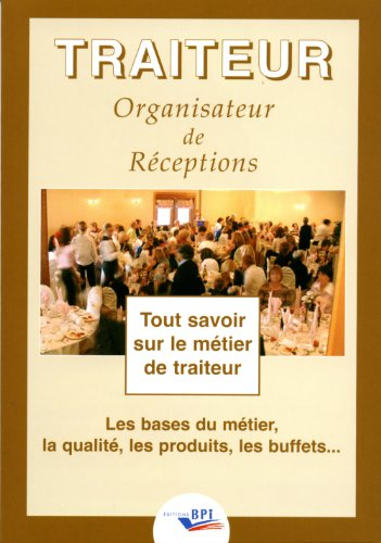 Traiteur, organisateur de réceptions : tout savoir sur le métier de traiteur, les bases du métier, l