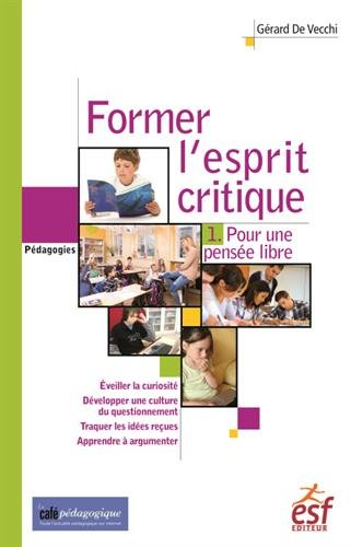 Former l'esprit critique des élèves. Vol. 1. Pour une pensée libre
