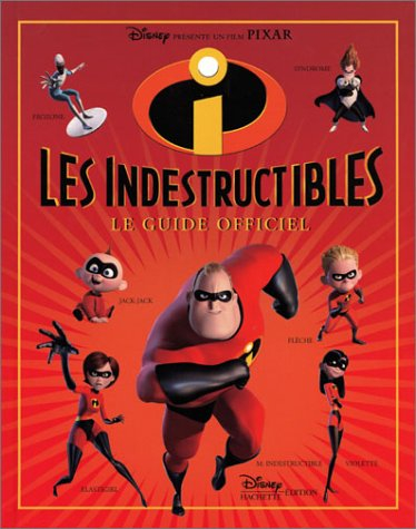 Les Indestructibles : le guide officiel