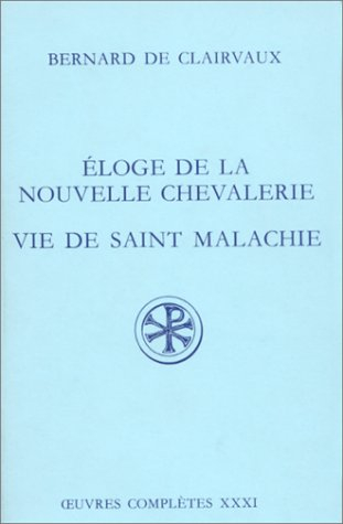 Oeuvres complètes. Vol. 31. Eloge de la nouvelle chevalerie. Vie de saint Malachie