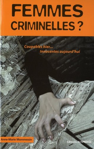 Femmes criminelles ? : coupables hier, innocentes aujourd'hui ?