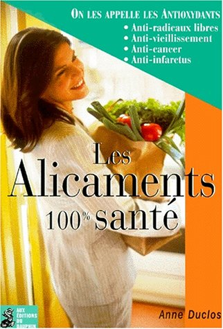 Les alicaments : 100 % santé : on les appelle les antioxydants, anti-radicaux libres, anti-vieilliss