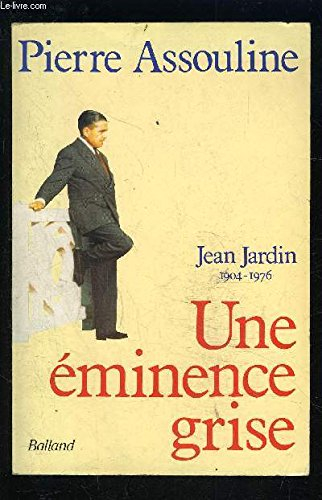 Une éminence grise : Jean Jardin, 1904-1976