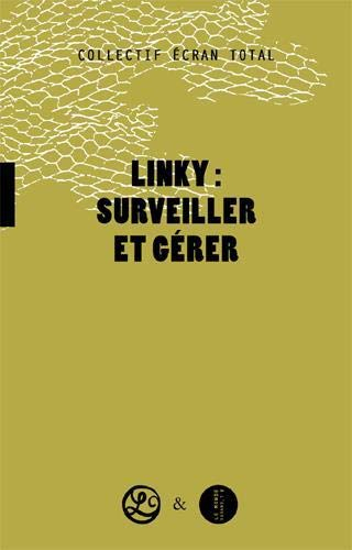 Linky : surveiller et gérer : pourquoi et comment refuser les mouchards électroniques dans notre vie